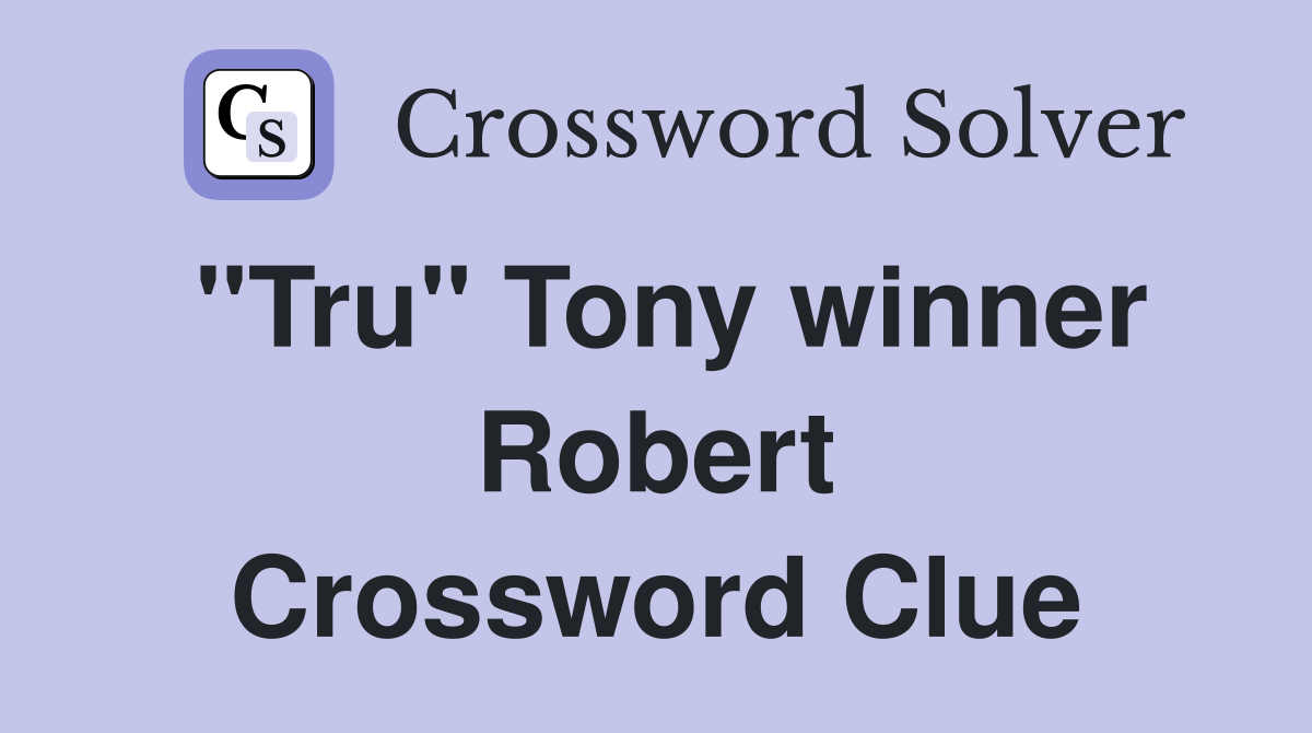 "Tru" Tony winner Robert Crossword Clue