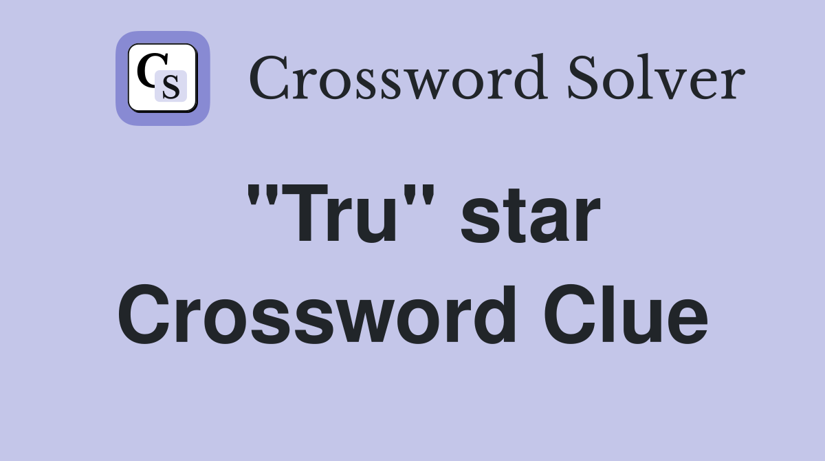 "Tru" star Crossword Clue