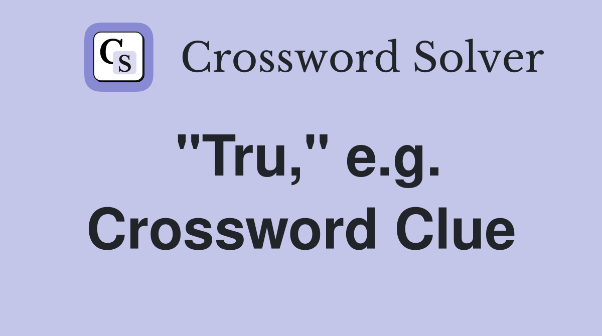 "Tru," e.g. Crossword Clue