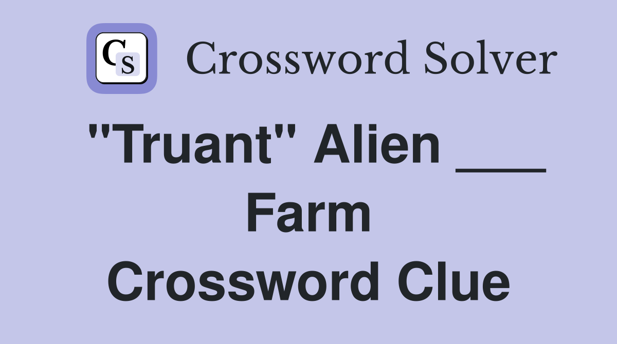 "Truant" Alien ___ Farm Crossword Clue