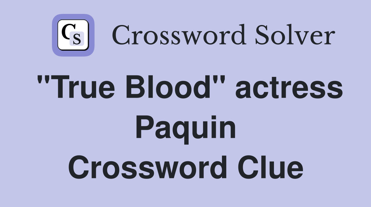 "True Blood" actress Paquin Crossword Clue