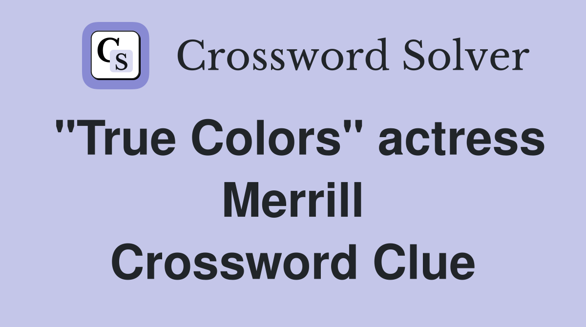 "True Colors" actress Merrill Crossword Clue