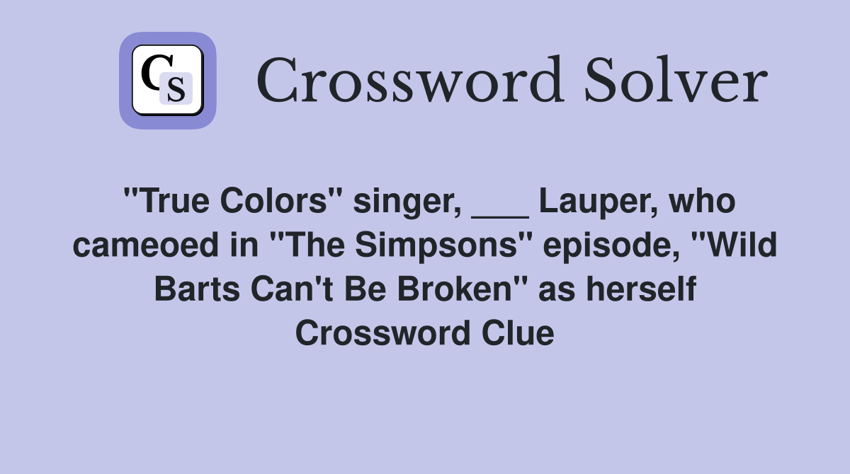 "True Colors" singer, ___ Lauper, who cameoed in "The Simpsons" episode, "Wild Barts Can't Be Broken" as herself Crossword Clue
