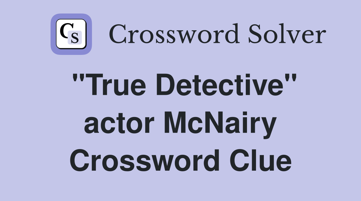 "True Detective" actor McNairy Crossword Clue