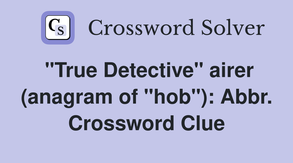 "True Detective" airer (anagram of "hob"): Abbr. Crossword Clue