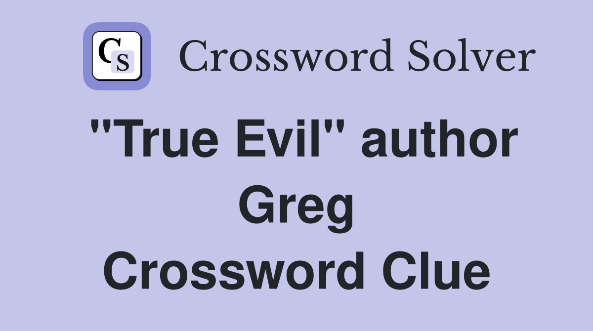 "True Evil" author Greg Crossword Clue