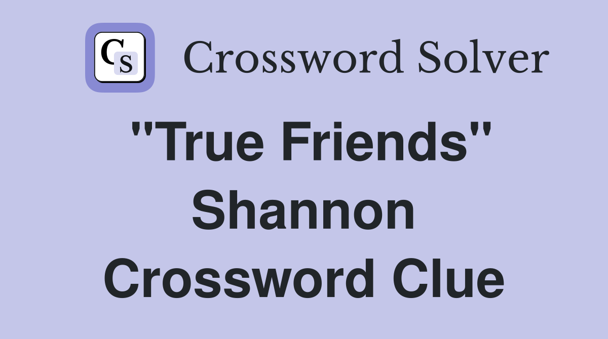 "True Friends" Shannon Crossword Clue