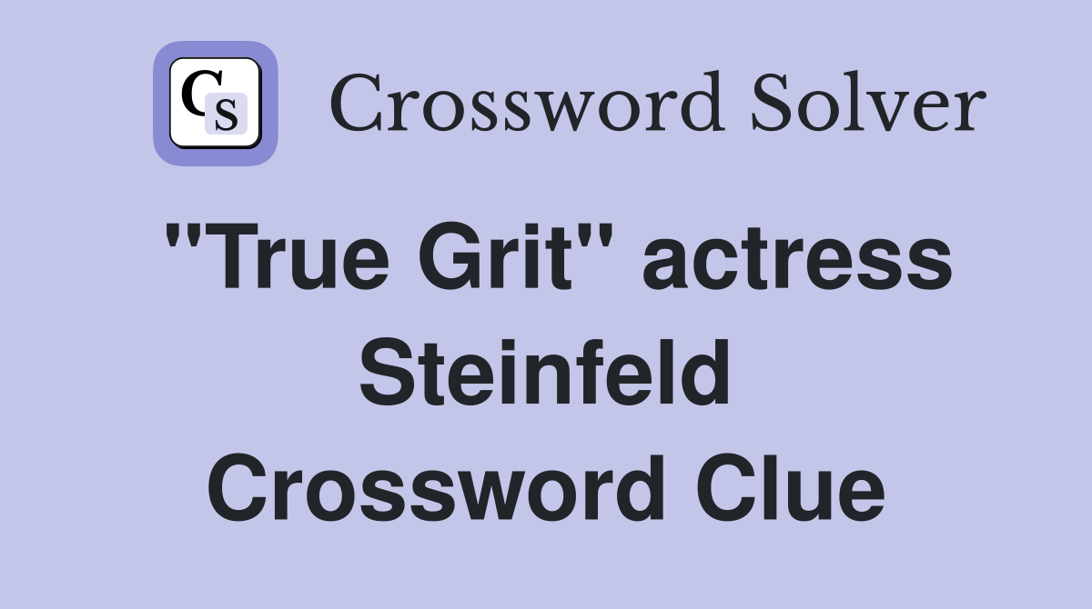 "True Grit" actress Steinfeld Crossword Clue