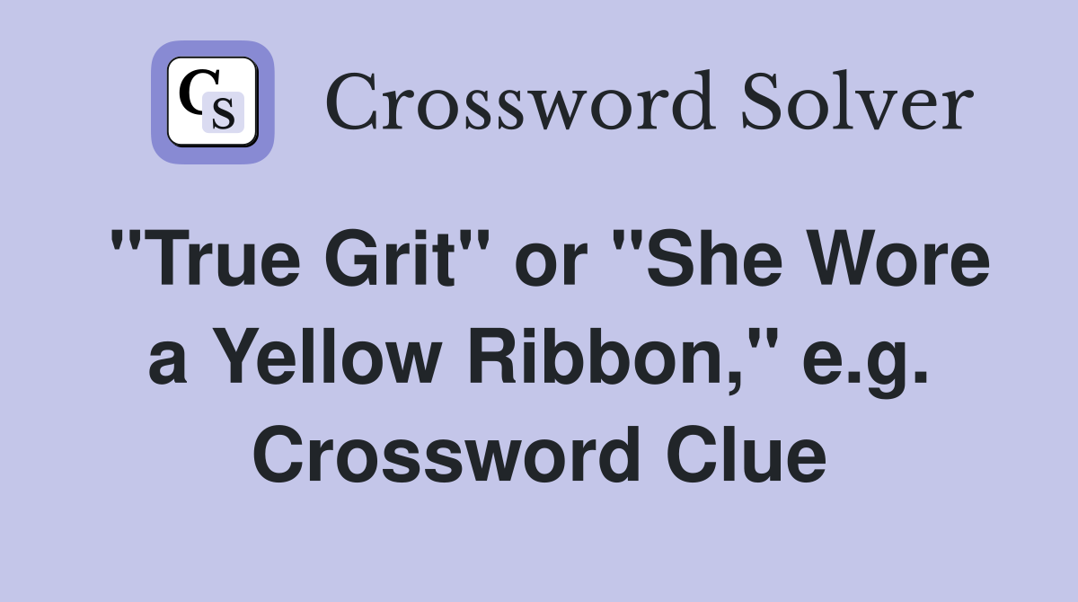 "True Grit" or "She Wore a Yellow Ribbon," e.g. Crossword Clue