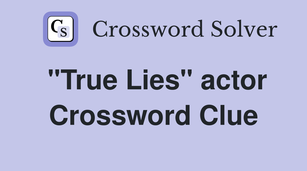 "True Lies" actor Crossword Clue