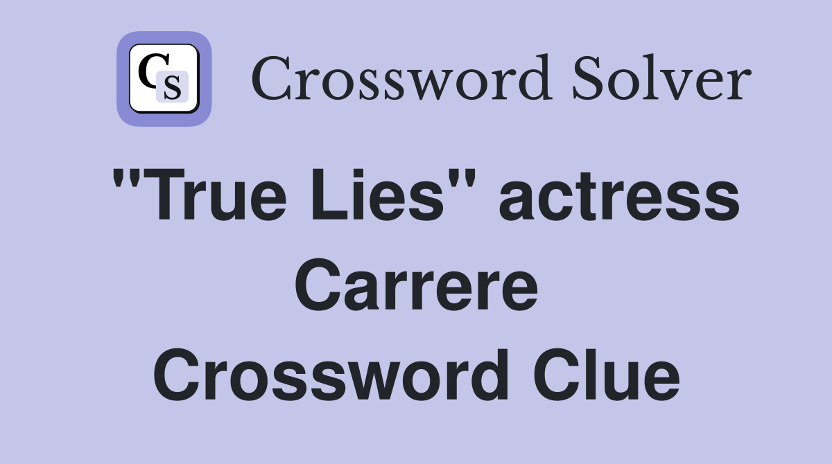 "True Lies" actress Carrere Crossword Clue
