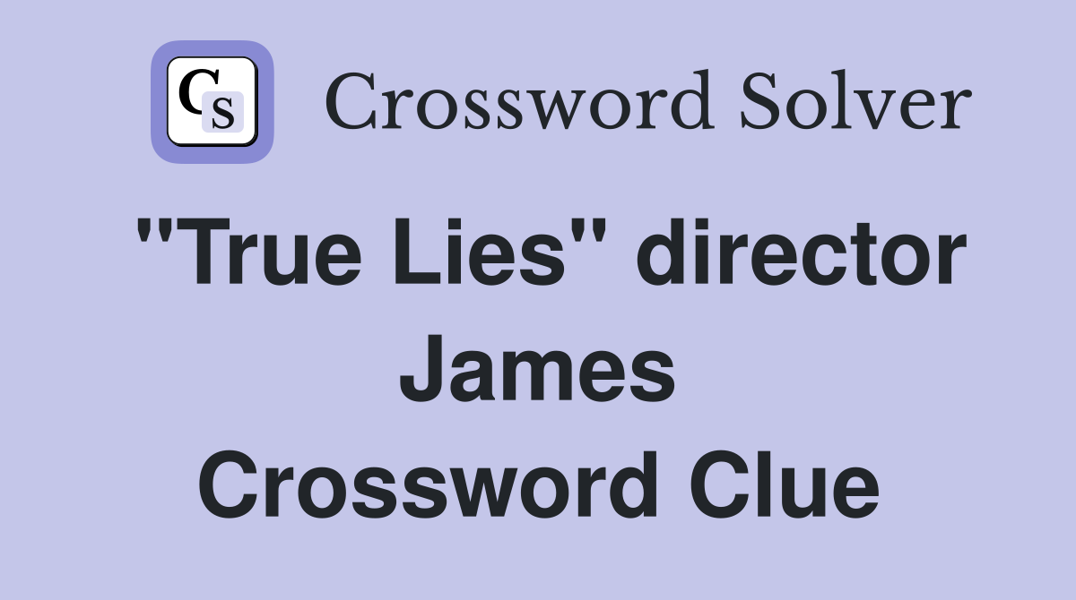 "True Lies" director James Crossword Clue