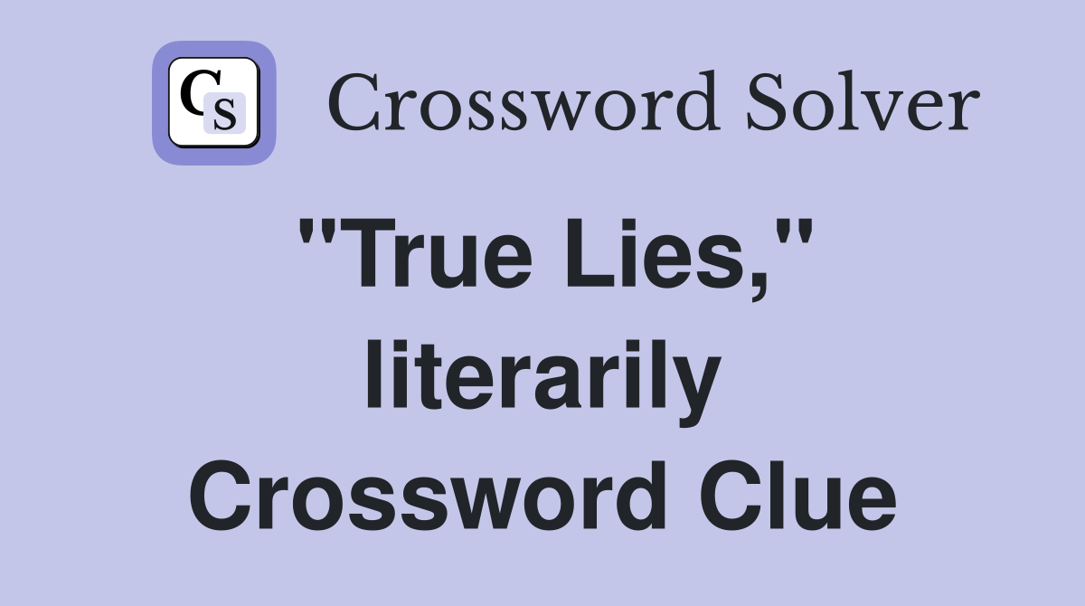 "True Lies," literarily Crossword Clue