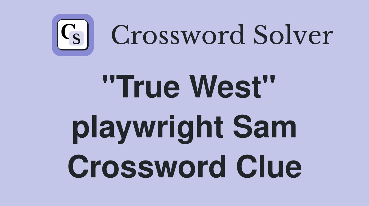 "True West" playwright Sam Crossword Clue