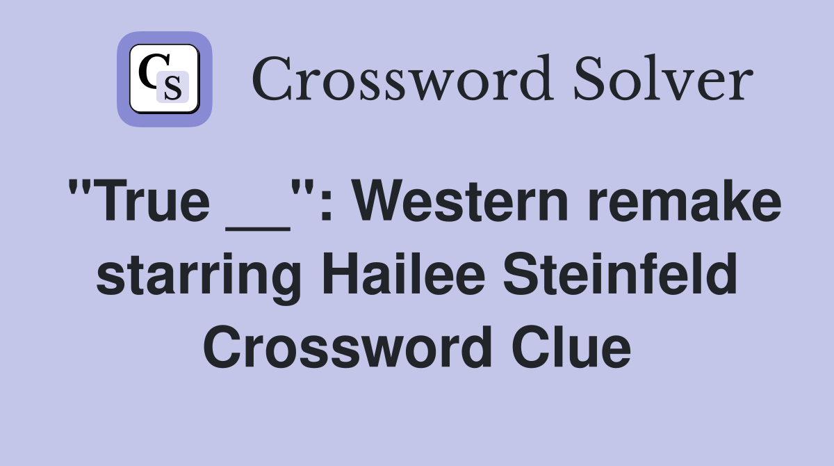 "True __": Western remake starring Hailee Steinfeld Crossword Clue