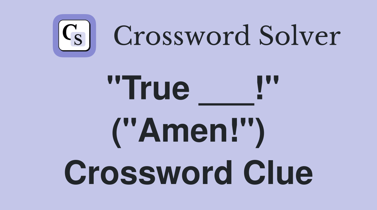 "True ___!" ("Amen!") Crossword Clue