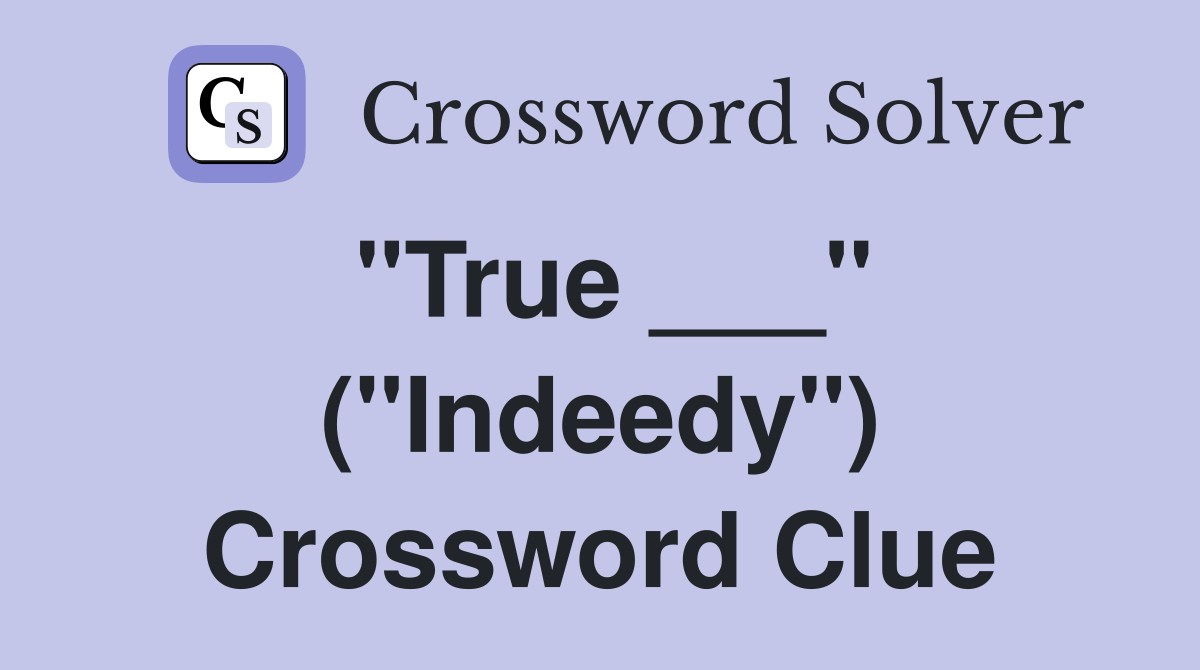 "True ___" ("Indeedy") Crossword Clue