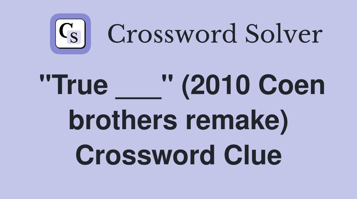 "True ___" (2010 Coen brothers remake) Crossword Clue