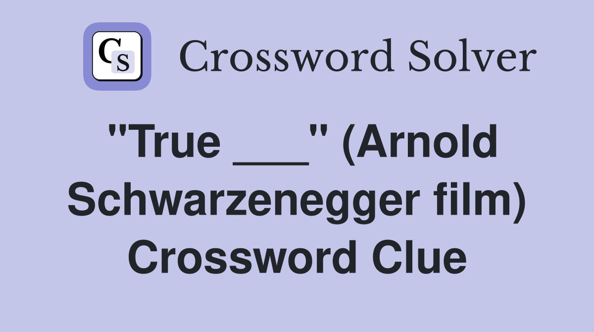 "True ___" (Arnold Schwarzenegger film) Crossword Clue