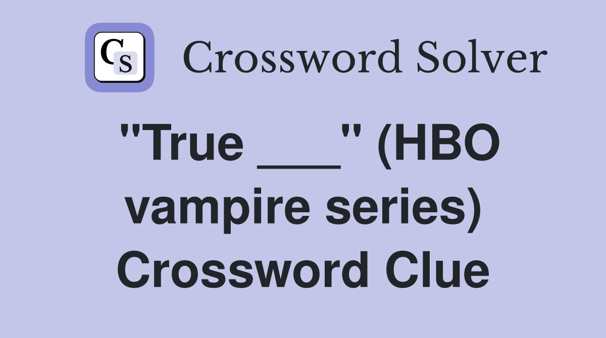 "True ___" (HBO vampire series) Crossword Clue
