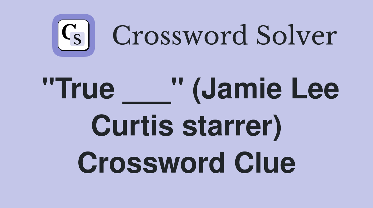 "True ___" (Jamie Lee Curtis starrer) Crossword Clue