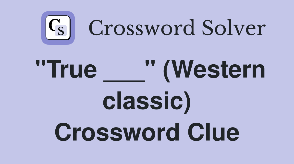 "True ___" (Western classic) Crossword Clue