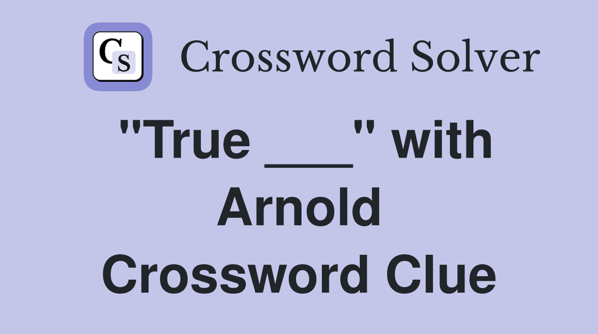 "True ___" with Arnold Crossword Clue