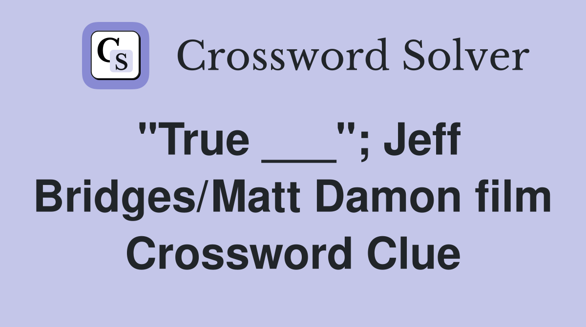 "True ___"; Jeff Bridges/Matt Damon film Crossword Clue