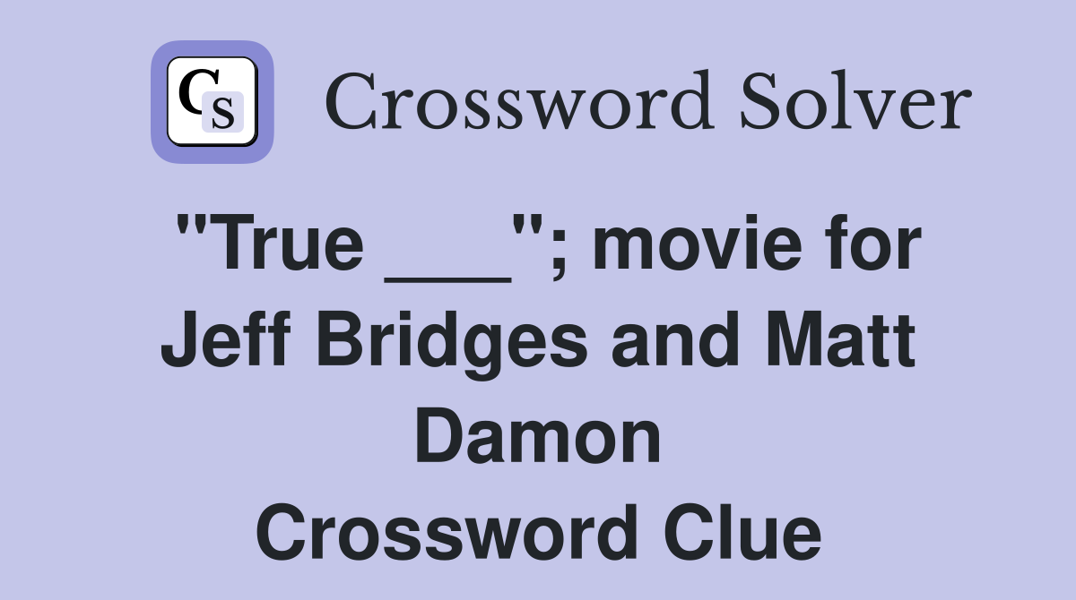"True ___"; movie for Jeff Bridges and Matt Damon Crossword Clue