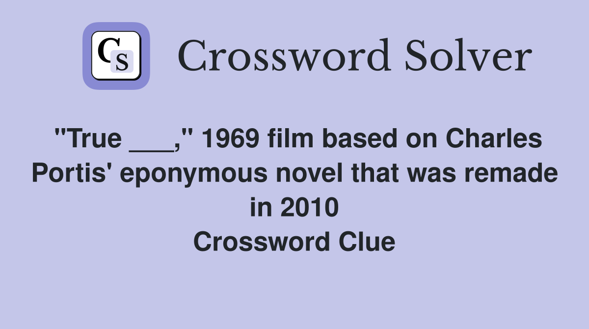 "True ___," 1969 film based on Charles Portis' eponymous novel that was remade in 2010 Crossword Clue