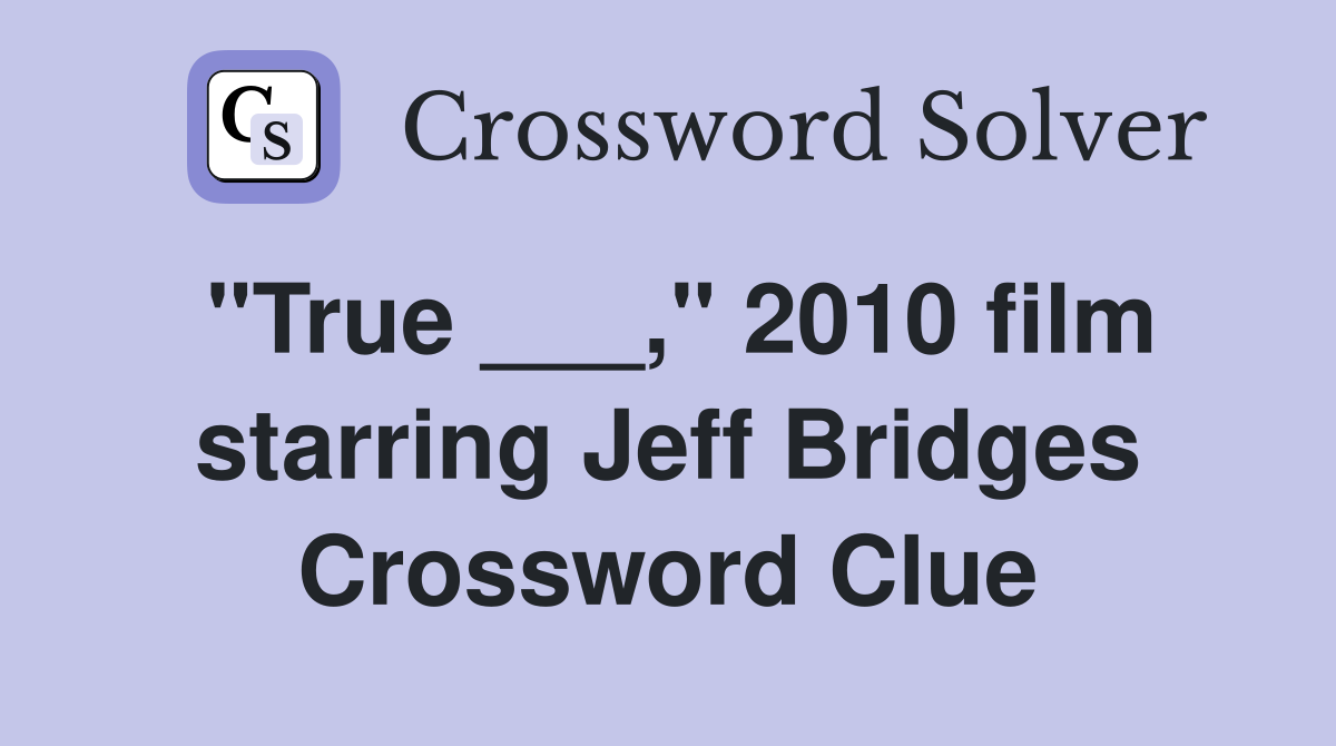 "True ___," 2010 film starring Jeff Bridges Crossword Clue