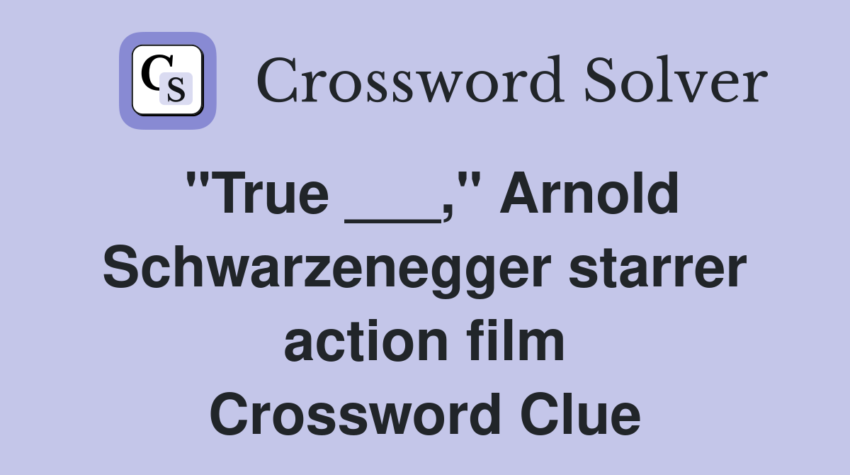 "True ___," Arnold Schwarzenegger starrer action film Crossword Clue