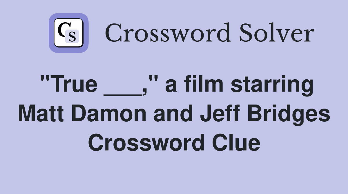 "True ___," a film starring Matt Damon and Jeff Bridges Crossword Clue