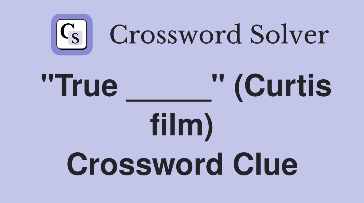 "True _____" (Curtis film) Crossword Clue