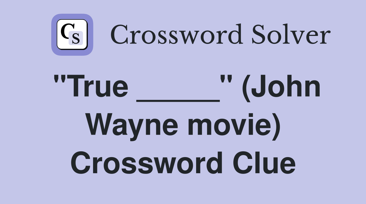 "True _____" (John Wayne movie) Crossword Clue