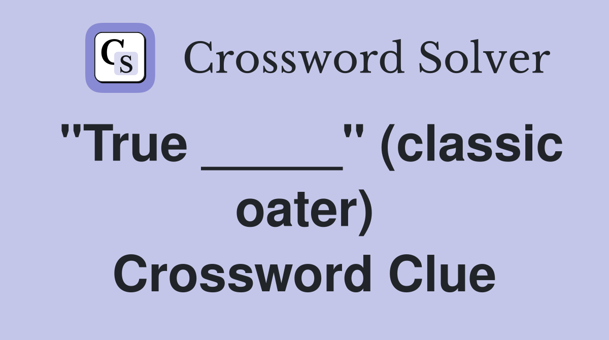 "True _____" (classic oater) Crossword Clue