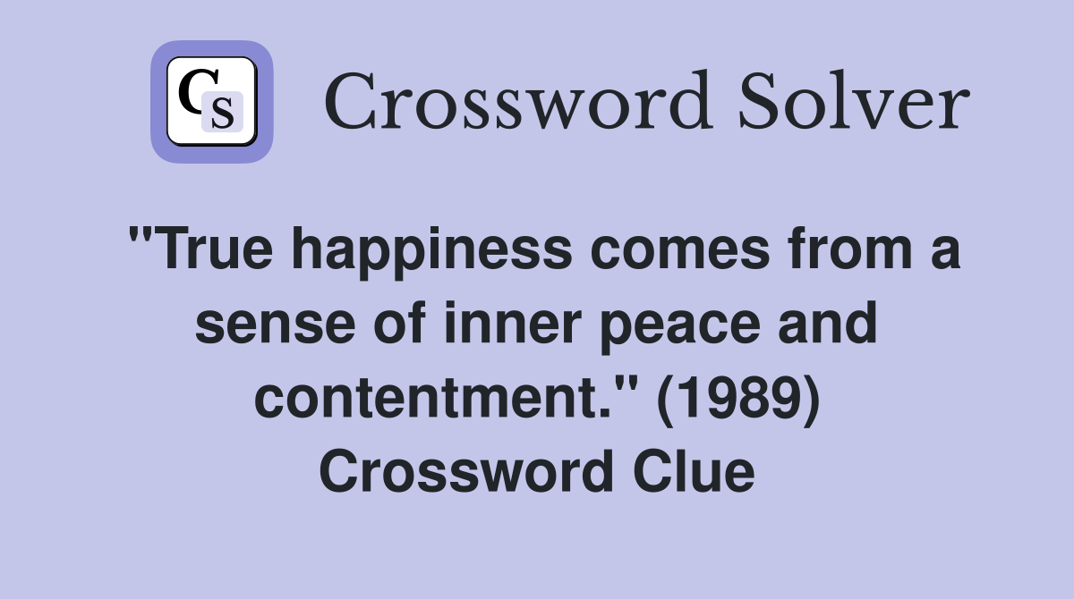 "True happiness comes from a sense of inner peace and contentment." (1989) Crossword Clue