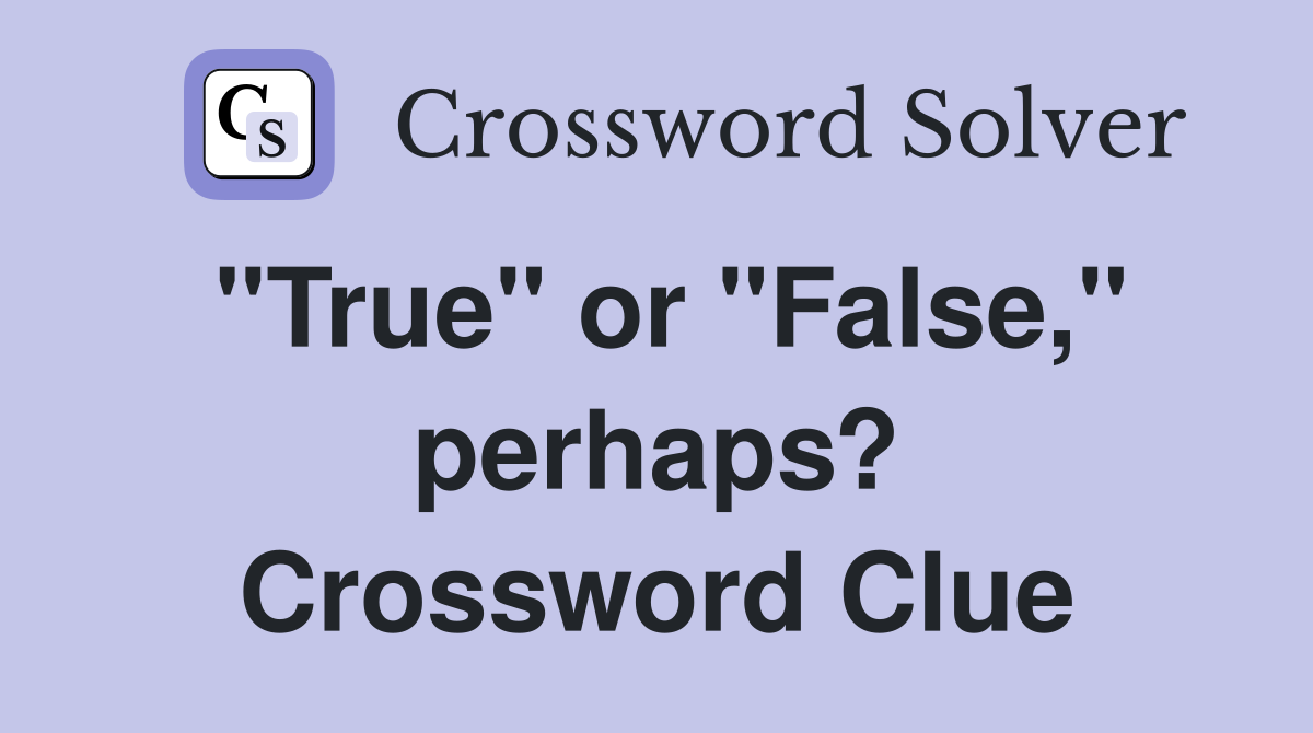 "True" or "False," perhaps? Crossword Clue