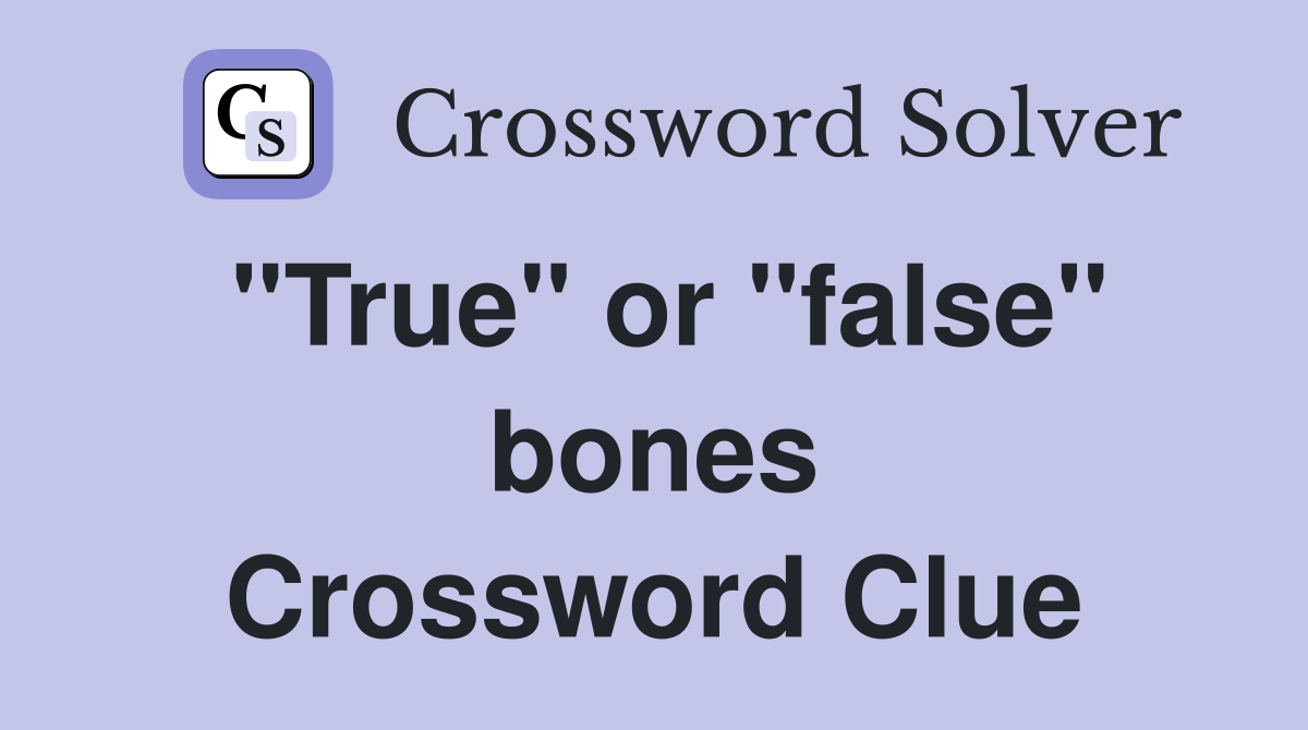 "True" or "false" bones Crossword Clue