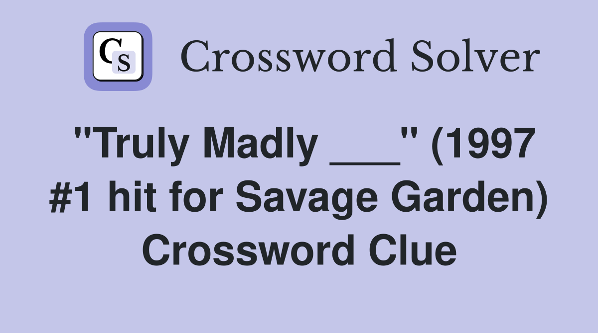 "Truly Madly ___" (1997 #1 hit for Savage Garden) Crossword Clue