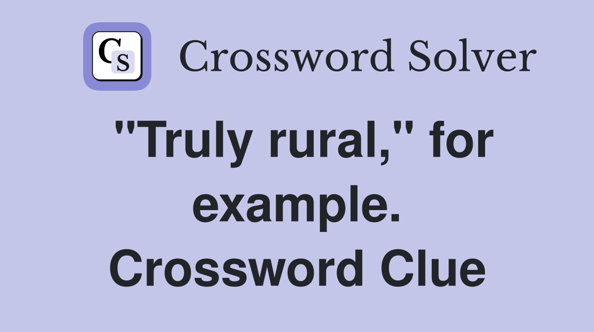 "Truly rural," for example. Crossword Clue