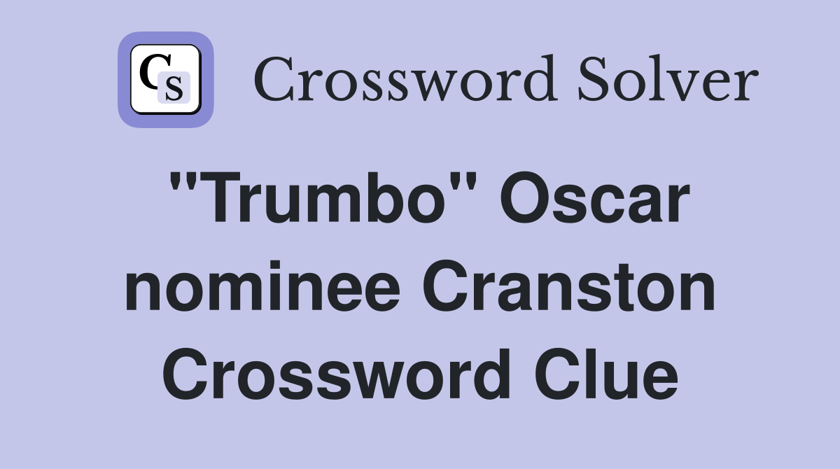 "Trumbo" Oscar nominee Cranston Crossword Clue