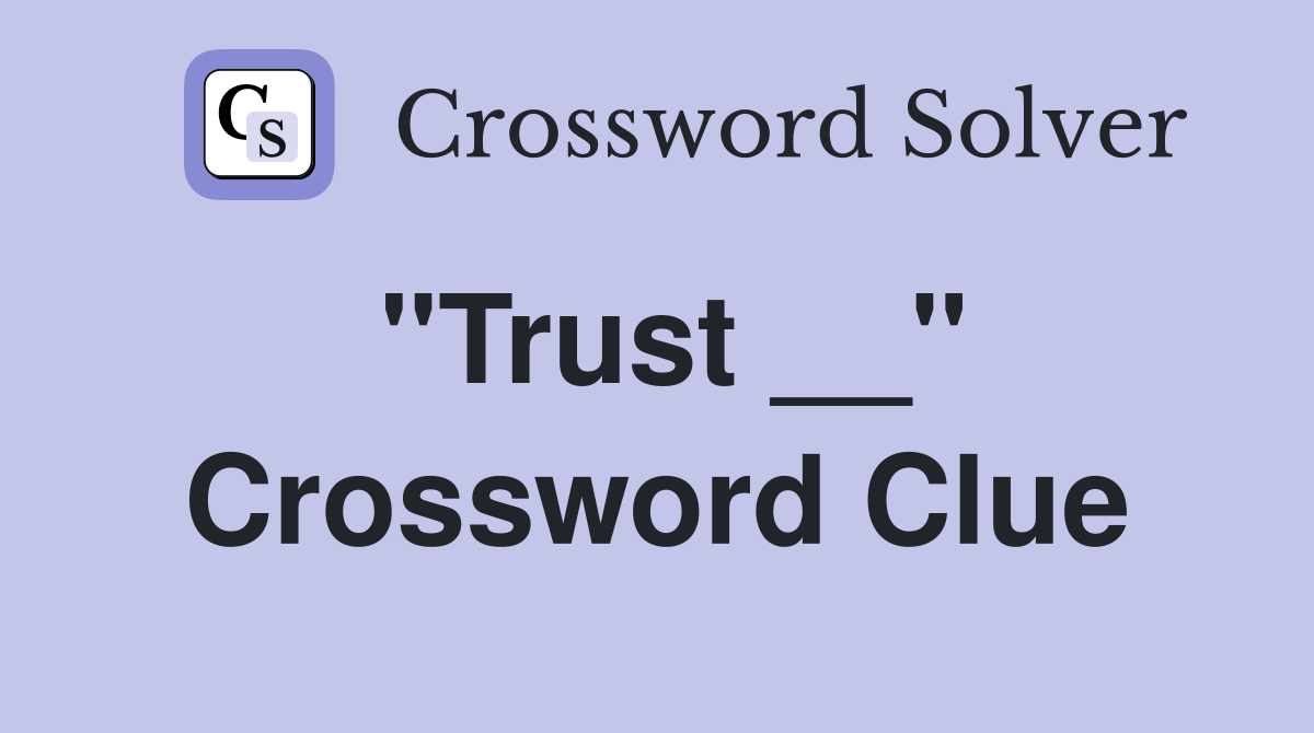 "Trust __" Crossword Clue