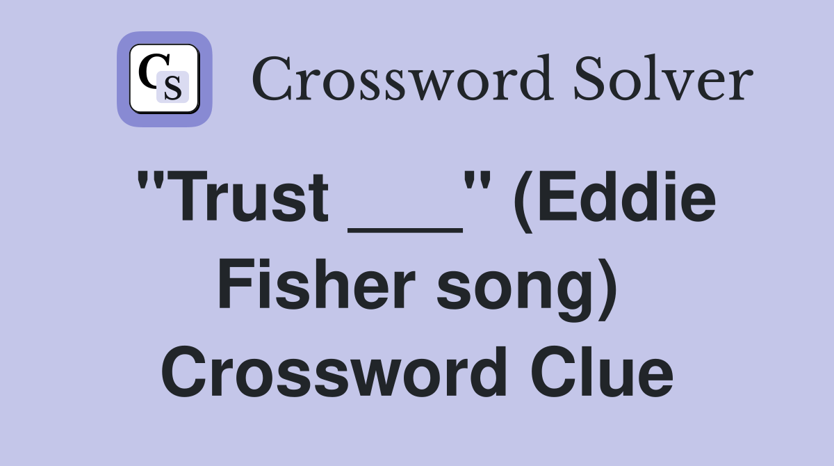 "Trust ___" (Eddie Fisher song) Crossword Clue