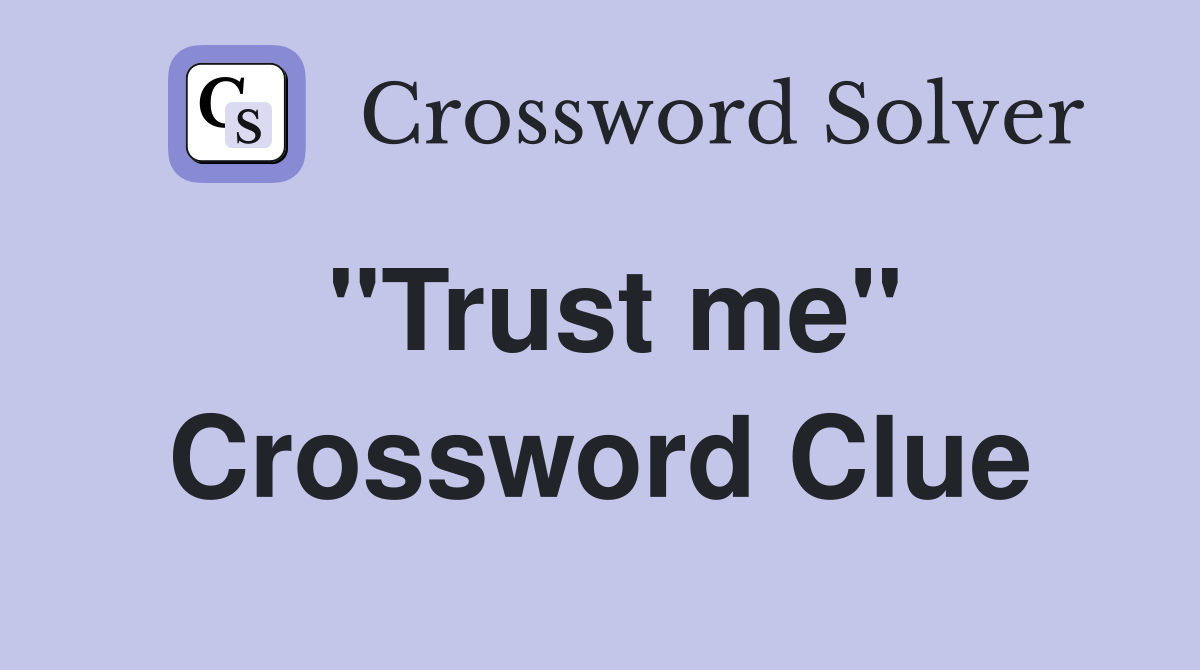 "Trust me" Crossword Clue