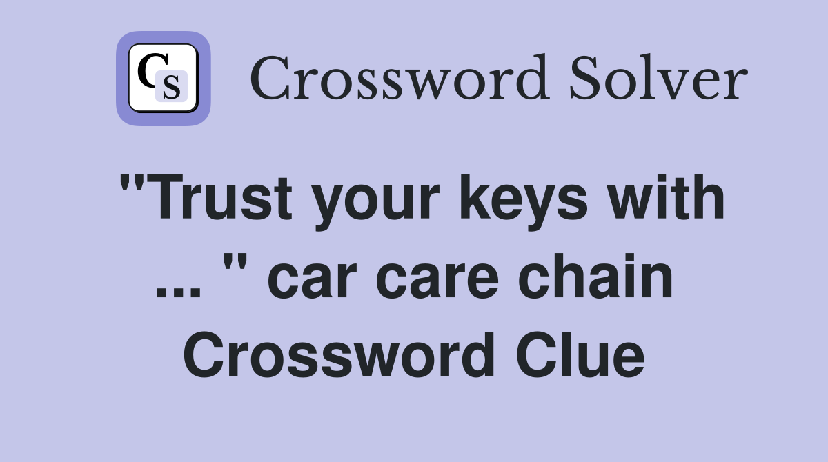 "Trust your keys with ... " car care chain Crossword Clue