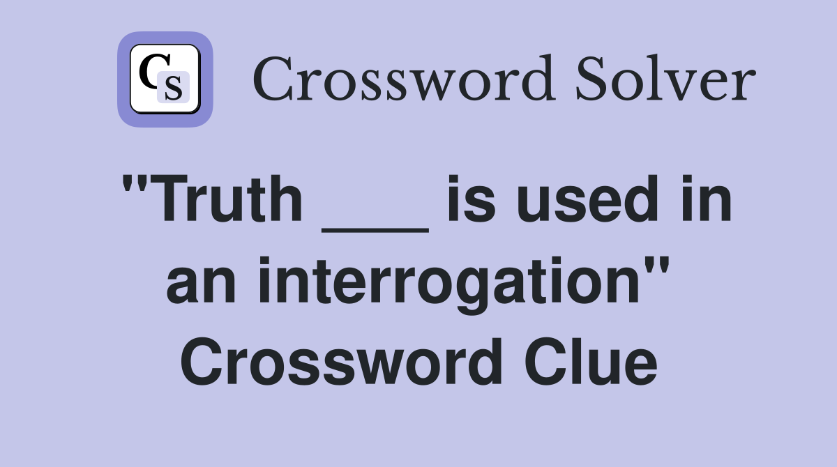 "Truth ___ is used in an interrogation" Crossword Clue