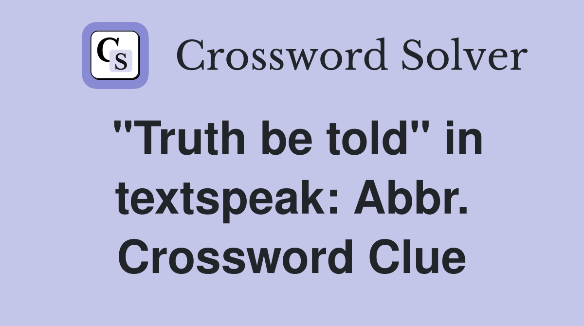 "Truth be told" in textspeak: Abbr. Crossword Clue