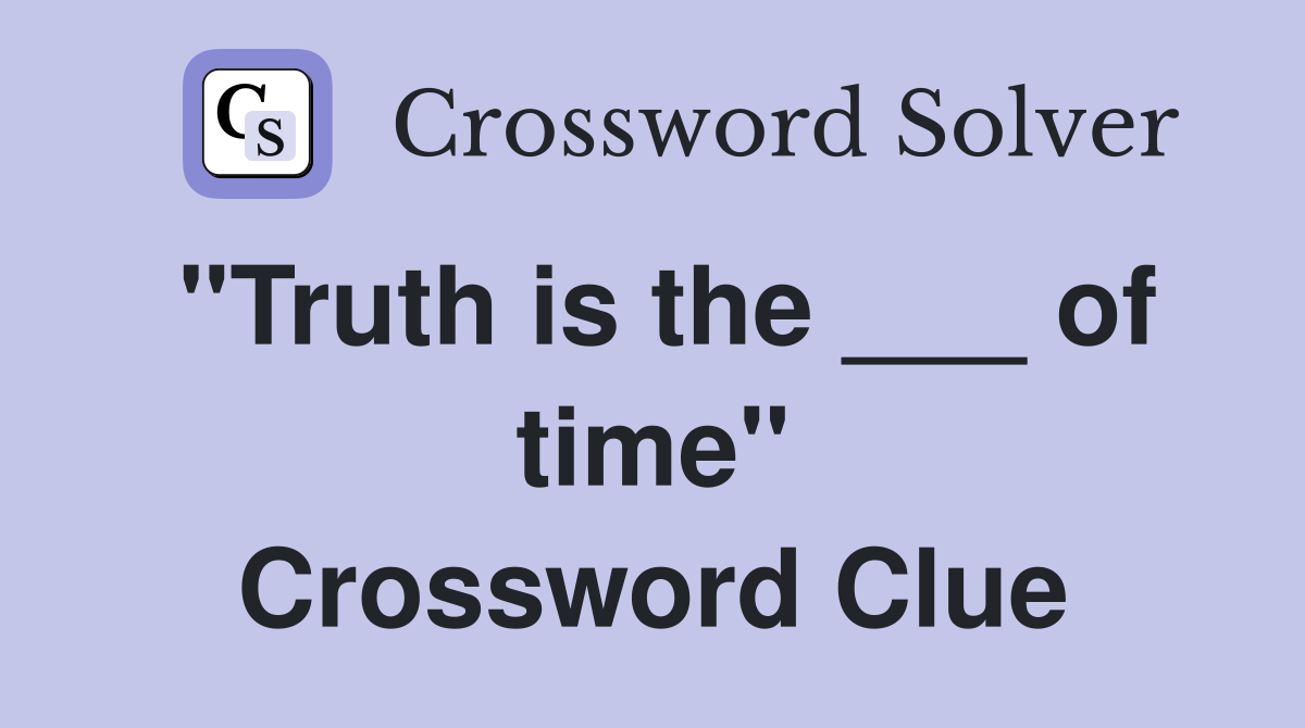 "Truth is the ___ of time" Crossword Clue