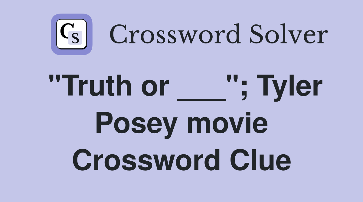 "Truth or ___"; Tyler Posey movie Crossword Clue
